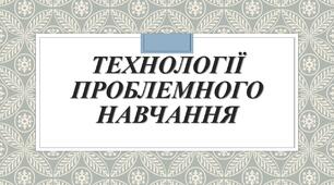 Презентація "Технології проблемного навчання"
