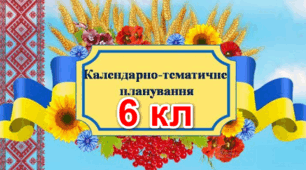 Календарне планування. 6 клас.  ІСТОРІЯ УКРАЇНИ.ВСЕСВІТНЯ ІСТОРІЯ.