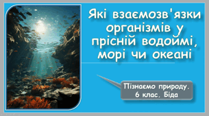 Які взаємозв'язки організмів у прісній водоймі, морі чи океані