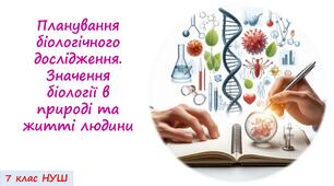 Презентація на тему: "Планування біологічного дослідження.  Значення біології в природі та житті людини"  (Чому біологію вважають наукою ХХІ сторіччя) 7 кл. НУШ