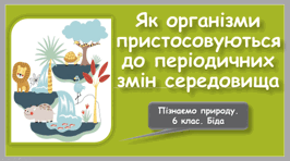 Як організми пристосовуються до періодичних змін середовища. 6 клас НУШ