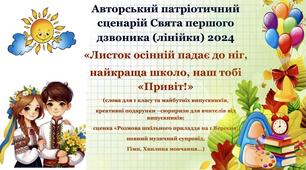 Авторський патріотичний сценарій Свята першого дзвоника 2024  «Листок осінній падає до ніг,  найкраща школо, наш тобі «Привіт!».