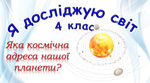 4 клас Урок №12 "Яка космічна адреса нашої планети?" підручник Ірина Грущинська, Зоя Хитра, Ірина Дробязко