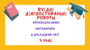 Вхідні діагностувальні роботи: українська мова,  математика, ЯДС 4 клас