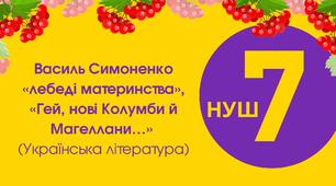 Тест для 7 класу "Василь Симоненко "Лебеді материнства", "Гей, нові Колумби й Магеллани…"