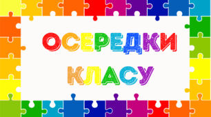 Освітнє середовище. Осередки нашого класу