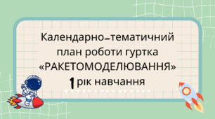 Календарно-тематичний план роботи гуртка «РАКЕТОМОДЕЛЮВАННЯ» 1 рік навчання