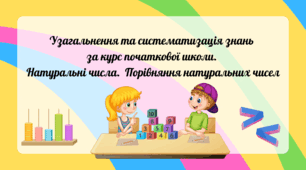Узагальнення та систематизація знань за курс початкової школи. Натуральні числа.  Порівняння натуральних чисел