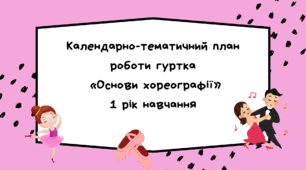 Календарно-тематичний план роботи гуртка «ОСНОВИ ХОРЕОГРАФІЇ» 1 рік навчання