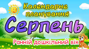 Календарне планування на СЕРПЕНЬ ранній дошкільний вік. ЛІТО 2024