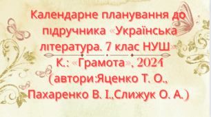 Календарно-тематичне планування з української літератури для 7 класу НУШ.ЯЦЕНКО Т. О. (70 год / 2 год на тиждень)