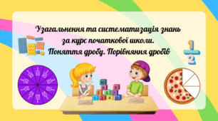 Узагальнення та систематизація знань  за курс початкової школи.  Поняття дробу. Порівняння дробів