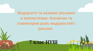 Водорості та наземні рослини в екосистемах. Космічна та планетарна роль водоростей і рослин. НУШ
