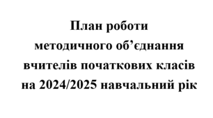 План роботи (тека з матеріалами, 142 стор.) методичного об'єднання вчителів початкових класів на 2024/2025 навчальний рік