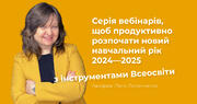 Серія вебінарів, щоб продуктивно розпочати новий навчальний рік 2024—2025 з інструментами Всеосвіти