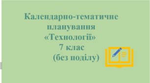 Календарно-тематичне планування «Технології»  7 клас (без поділу)