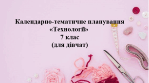 Календарно-тематичне планування «Технології»   7 клас  (для дівчат)