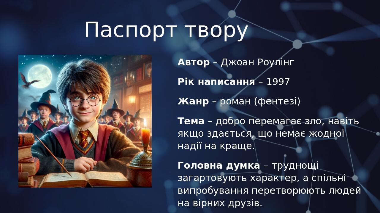Паспорт твору Автор – Джоан Роулінг Рік написання – 1997 Жанр – роман (фентезі) Тема – добро перемагає зло, навіть якщо здається, що немає жодної н...