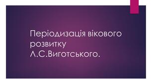 Періодизація вікового розвитку Л.С.Виготського