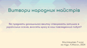 Презентація з Мистецтва 7 клас НУШ "Витвори народних майстрів"