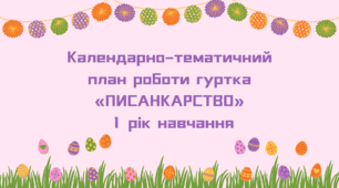 Календарно-тематичний  план роботи гуртка  «ПИСАНКАРСТВО»  1 рік навчання