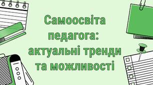 Презентація до виступу на педагогічній раді на тему: "Самоосвіта педагога: актуальні тренди та можливості"