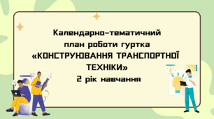 Календарно-тематичний план роботи гуртка «КОНСТРУЮВАННЯ ТРАНСПОРТНОЇ ТЕХНІКИ» 2 рік