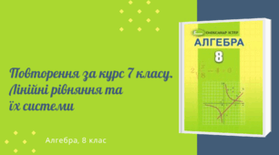 Повторення за курс 7 класу. Лінійні рівняння та їх системи