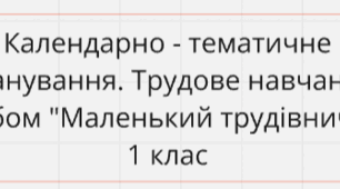 Календарно - тематичне планування з предмету "Дизайн і технології"  1 клас Л. Роговська посібник «Маленький трудівничок»