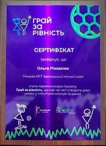  Сертифікат, який засвідчує, що Ольга Михалюк Гімназії №7 Звягельської міської ради стала переможницею проєкту Грай за рівність, що має на меті створити рівні умови у спорті для хлопців та дівчат.