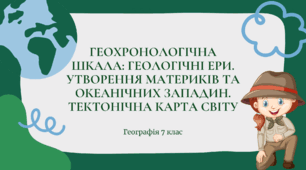 Презентація для 7 класу НУШ на тему "Геохронологічна шкала: геологічні ери. Утворення материків та океанічних западин. Тектонічна карта світу"
