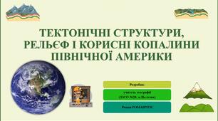 Презентація до уроку географії у 7 класі на тему «Тектонічні структури, рельєф і корисні копалини Північної Америки».