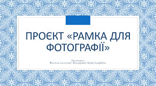 Презентація "Проєкт. Рамка для фотографії"