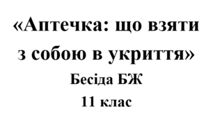 Бесіда з БЖ (безпеки життєдіяльності) «Аптечка: що взяти  з собою в укриття»