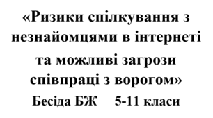 Бесіда з БЖ (безпеки життєдіяльності) «Ризики спілкування з незнайомцями в інтернеті та можливі загрози співпраці з ворогом»