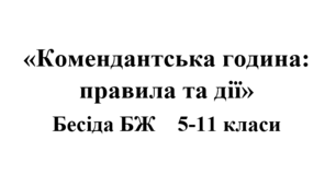 Бесіда з БЖ (безпеки життєдіяльності) «Комендантська година: правила та дії»