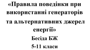 Бесіда з БЖ (безпеки життєдіяльності) «Правила поведінки при використанні генераторів  та альтернативних джерел енергії»