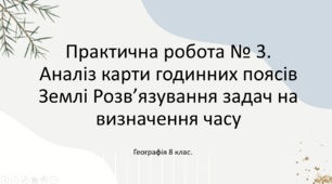 Практична робота № 3. "Аналіз карти годинних поясів Землі Розв’язування задач на визначення часу". Для 8-А класу.
