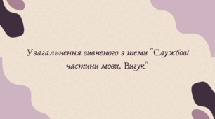 Узагальнення вивченого з теми "Службові частини мови. Вигук" (7 клас НУШ за Заболотним)
