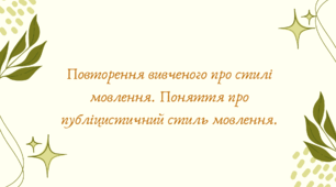 Повторення вивченого про стилі мовлення. Поняття про публіцистичний стиль мовлення. (7 клас НУШ за Заболотним)