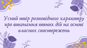 Усний твір розповідного характеру про виконання певних дій на основі власних спостережень (7 клас НУШ за Заболотним)
