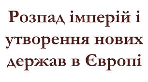 Розпад імперій і утворення нових держав в Європі