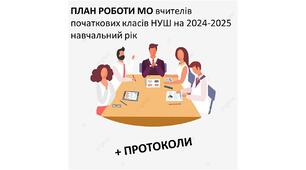 ПЛАН РОБОТИ методичного об'єднання вчителів початкових класів НУШ на 2024-2025 навчальний рік + ПРОТОКОЛИ