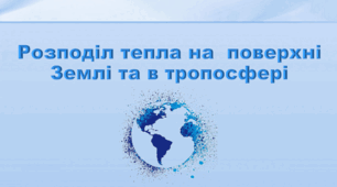 Презентація з географії 6 клас НУШ "Розподіл тепла на  поверхні Землі та в тропосфері" (за підручником Кобернік С. Г., Коваленко Р. Р.)