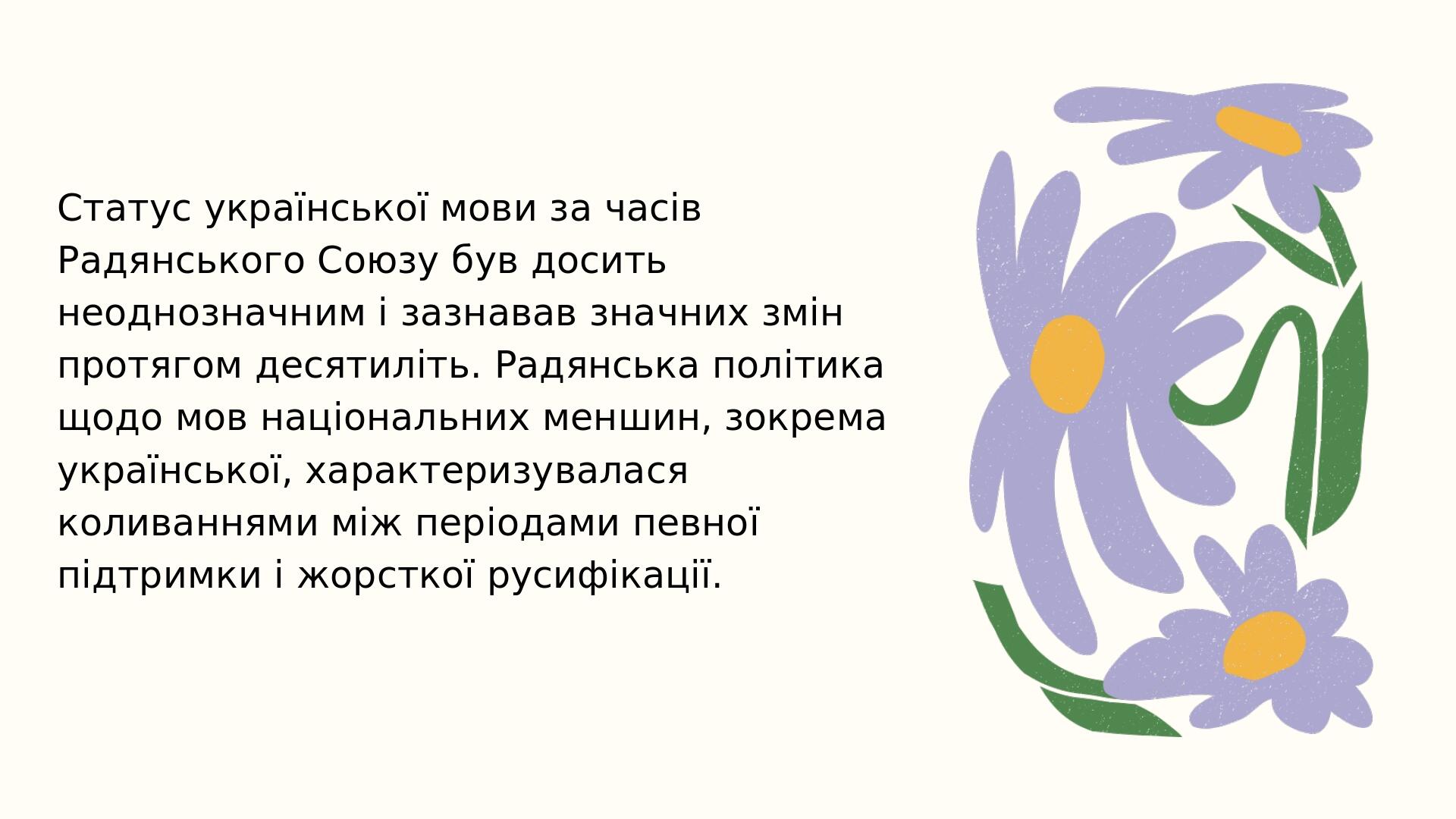 Статус української мови за часів Радянського Союзу був досить неоднозначним і зазнавав значних змін протягом десятиліть. Радянська політика щодо мо...