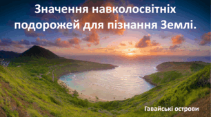 Презентація до уроку: "Значення навколосвітніх подорожей для пізнання Землі."