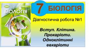 Підсумкова (діагностична) робота №1 (з відповідями). Вступ. Клітина. Прокаріоти. Одноклітинні евкаріоти. Біологія 7 клас. НУШ. П.Балан (за 3 групою результатів)