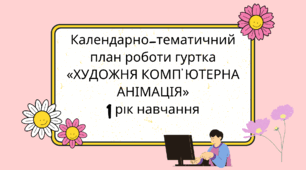 Календарно-тематичний план роботи гуртка «ХУДОЖНЯ КОМП’ЮТЕРНА АНІМАЦІЯ» 1 рік навчання