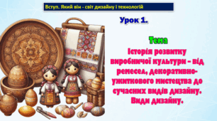 7 клас Урок 1 Вступ Тема. Історія розвитку виробничої культури – від ремесел, декоративно-ужиткового мистецтва до сучасних видів дизайну. Види дизайну. Презентація.
