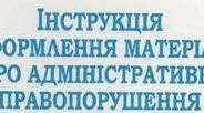 Інструкція з оформлення матеріалів про адміністративні правопорушення.